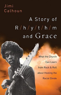 Story of Rhythm and Grace, A: What the Church Can Learn from Rock and Roll about Healing the Racial Divide (Paperback)