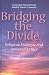 Bridging the Divide: Religious Dialogue and Universal Ethics (Volume 117) (Queen’s Policy Studies Series)