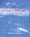 It's Not a Bird Yet by Ursula Kolbe
