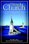The Diluted Church: Calling Believers To Live Out Of Their True Heritage The Diluted Church: Calling Believers To Live Out Of Their True Heritage