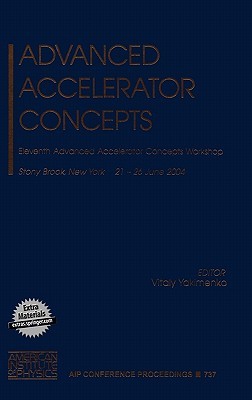 Advanced Accelerator Concepts: Eleventh Advanced Accelerator Concepts Workshop (AIP Conference Proceedings, 737)