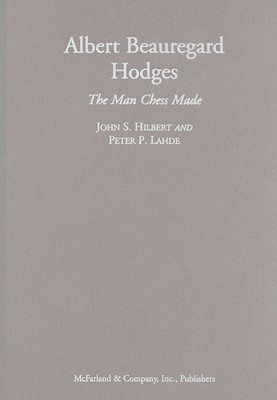 Albert Beauregard Hodges: The Man Chess Made (Hardcover)
