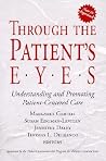 Through the Patient's Eyes: Understanding and Promoting Patient-Centered Care (Jossey-Bass Health Series) Through the Patient's Eyes: Understanding and Promoting Patient-Centered Care (Jossey-Bass Health Series)
