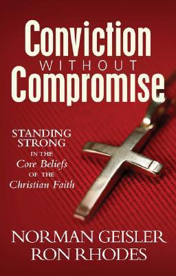Conviction Without Compromise: Standing Strong in the Core Beliefs of the Christian Faith (Paperback)