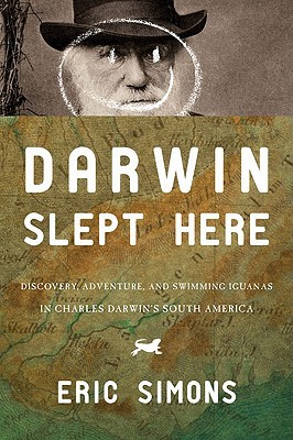 Darwin Slept Here: Discovery, Adventure, and Swimming Iguanas in Charles Darwin's South America (Hardcover)