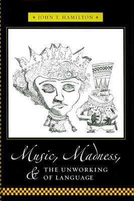 Music, Madness, and the Unworking of Language (Columbia Themes in Philosophy, Social Criticism, and the Arts)