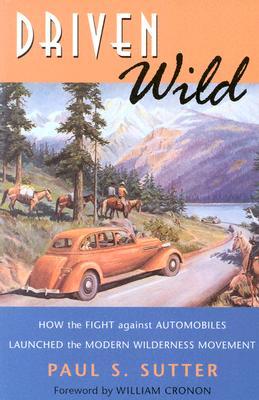 Driven Wild: How the Fight against Automobiles Launched the Modern Wilderness Movement (Paperback)