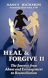 Heal and Forgive II: The Journey from Abuse and Estrangement to Reconciliation Heal and Forgive II: The Journey from Abuse and Estrangement to Reconciliation