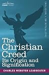 The Christian Creed: Its Origin and Signification