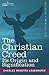 The Christian Creed: Its Origin and Signification