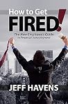 How to Get Fired!: The New Employee's Guide to Perpetual Unemployment How to Get Fired!: The New Employee's Guide to Perpetual Unemployment
