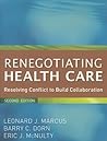 Renegotiating Health Care: Resolving Conflict to Build Collaboration Renegotiating Health Care: Resolving Conflict to Build Collaboration