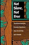 Not Slave, Not Free: The African American Economic Experience Since the Civil War Not Slave, Not Free: The African American Economic Experience Since the Civil War