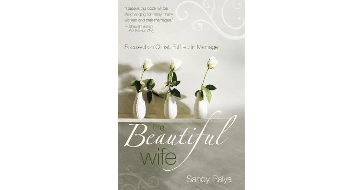 The Beautiful Wife: Focused on Christ, Fulfilled in Marriage by Sandy Ralya