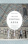 Inside Central Asia by Dilip Hiro