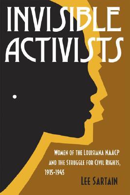 Invisible Activists: Women of the Louisiana NAACP and the Struggle for Civil Rights, 1915-1945 (Hardcover)