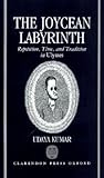 The Joycean Labyrinth: Repetition, Time, and Tradition in Ulysses (Oxford English Monographs) The Joycean Labyrinth: Repetition, Time, and Tradition in Ulysses (Oxford English Monographs)