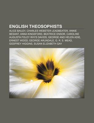 English Theosophists: Alice Bailey, Charles Webster Leadbeater, Annie Besant, Anna Kingsford, Beatrice Ensor (Paperback)