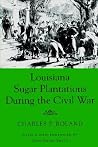 Louisiana Sugar Plantations During the Civil War Louisiana Sugar Plantations During the Civil War