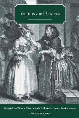 Victims and Viragos: Metropolitan Women, Crime and the Eighteenth-Century Justice System (Paperback)