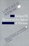 Language Is Sermonic: Richard M. Weaver on the Nature of Rhetoric Language Is Sermonic: Richard M. Weaver on the Nature of Rhetoric