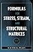 Formulas for Stress, Strain, and Structural Matrices