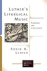 Luther's Liturgical Music: Principles and Implications (Lutheran Quarterly Books) Luther's Liturgical Music: Principles and Implications (Lutheran Quarterly Books)