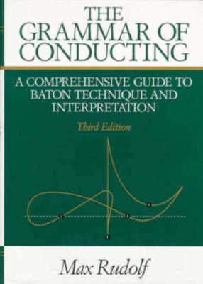 The Grammar of Conducting: A Comprehensive Guide to Baton Technique and Interpretation (Paperback)