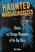 Haunted Massachusetts: Ghosts and Strange Phenomena of the Bay State