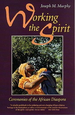 Working the Spirit: Ceremonies of the African Diaspora (Paperback)