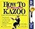 The Complete How To Kazoo