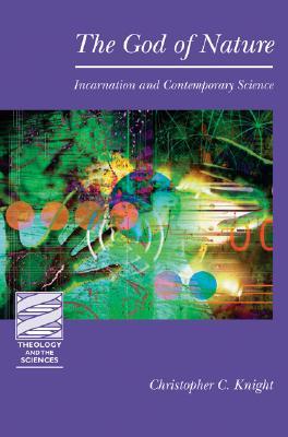 The God of Nature: Incarnation and Contemporary Science (Theology and the Sciences)