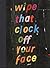 Wipe That Clock Off Your Face