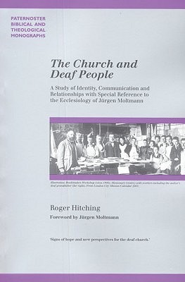 The Church And Deaf People: A Study Of Identity, Communication And Relationships With Special Reference To The Ecclesiology Of Jurgen Moltmann (PATERNOSTER BIBLICAL AND THEOLOGICAL MONOGRAPHS)