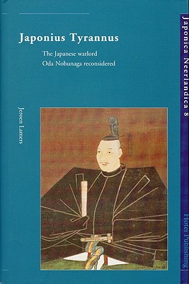 Japonius Tyrannus: The Japanese Warlord Oda Nobunaga Reconsidered (Japonica Neerlandica)
