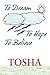 To Dream, to Hope, to Believe by Tosha