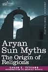 Aryan Sun Myths: The Origin of Religions Aryan Sun Myths: The Origin of Religions