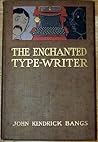 The Enchanted Type-Writer by John Kendrick Bangs The Enchanted Type-Writer by John Kendrick Bangs