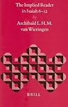 The Implied Reader in Isaiah 6-12 (Biblical Interpretation Series, 34) The Implied Reader in Isaiah 6-12 (Biblical Interpretation Series, 34)