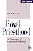 Royal Priesthood: A Theology of Ordained Ministry