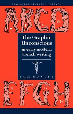 The Graphic Unconscious in Early Modern French Writing (Cambridge Studies in French, Series Number 37) (Volume 0)