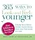 365 Ways to Look - and Feel - Younger: Everyday Tips to Reduce Wrinkles, Improve Memory, Boost Libido, Build Muscles, and More!