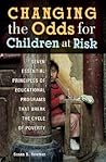 Changing the Odds for Children at Risk: Seven Essential Principles of Educational Programs that Break the Cycle of Poverty Changing the Odds for Children at Risk: Seven Essential Principles of Educational Programs that Break the Cycle of Poverty