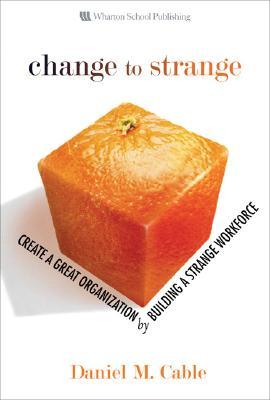 Change to Strange: Create a Great Organization by Building a Strange Workforce (Hardcover)