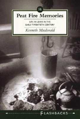 Peat Fire Memories: Life in Lewis in the Early Twentieth Century (Flashbacks series)