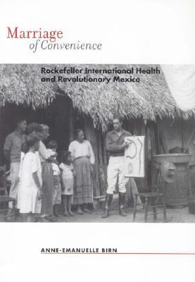 Marriage of Convenience: Rockefeller International Health and Revolutionary Mexico (Rochester Studies in Medical History) (Volume 8)