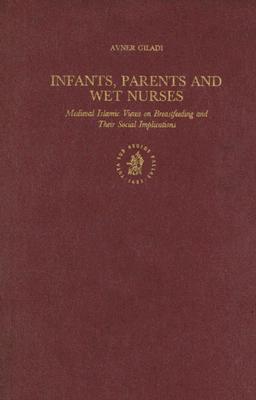 Infants, Parents and Wet Nurses: Medieval Islamic Views on Breastfeeding and their Social Implications (Islamic History and Civilization, 25) (Arabic Edition)