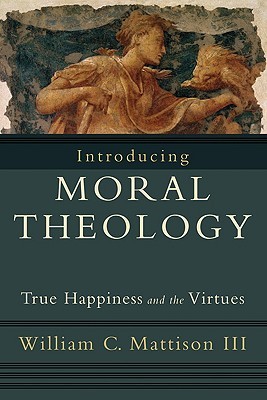 Introducing Moral Theology: True Happiness and the Virtues (Paperback)