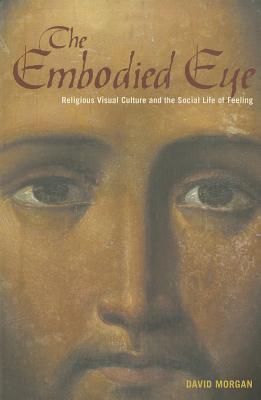 The Embodied Eye: Religious Visual Culture and the Social Life of Feeling (Paperback)