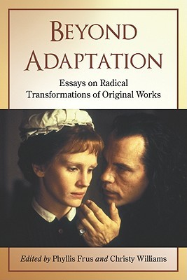 Beyond Adaptation: Essays on Radical Transformations of Original Works (Paperback)